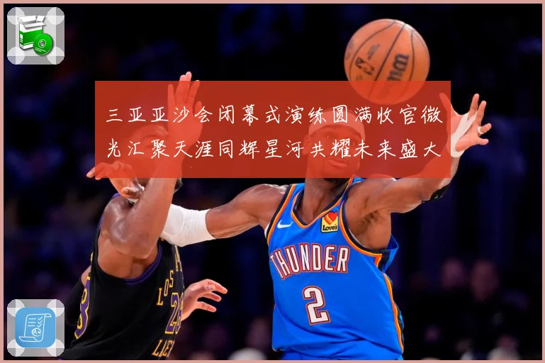 三亚亚沙会闭幕式演练圆满收官微光汇聚天涯同辉星河共耀未来盛大成长观察