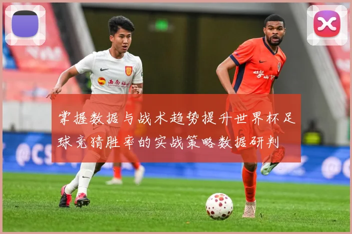 掌握数据与战术趋势提升世界杯足球竞猜胜率的实战策略数据研判