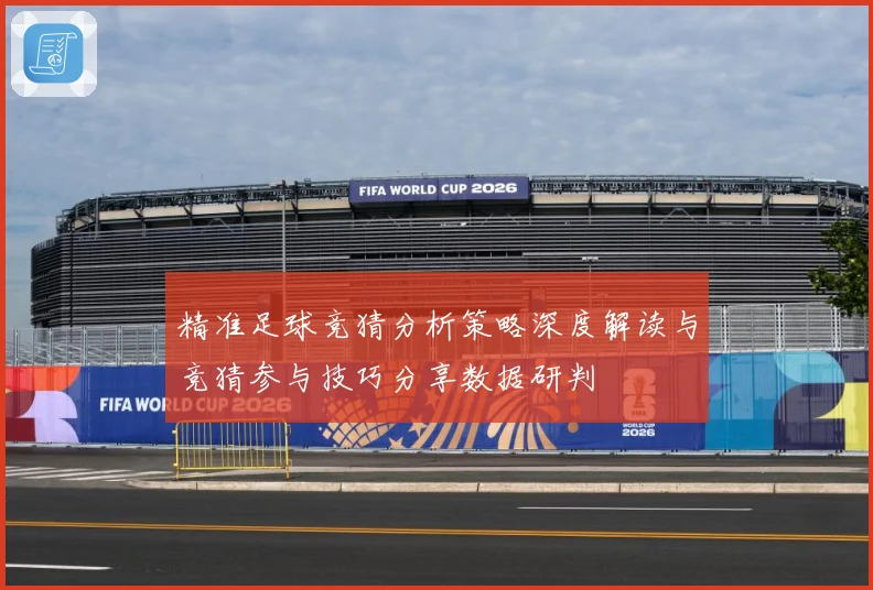 精准足球竞猜分析策略深度解读与竞猜参与技巧分享数据研判