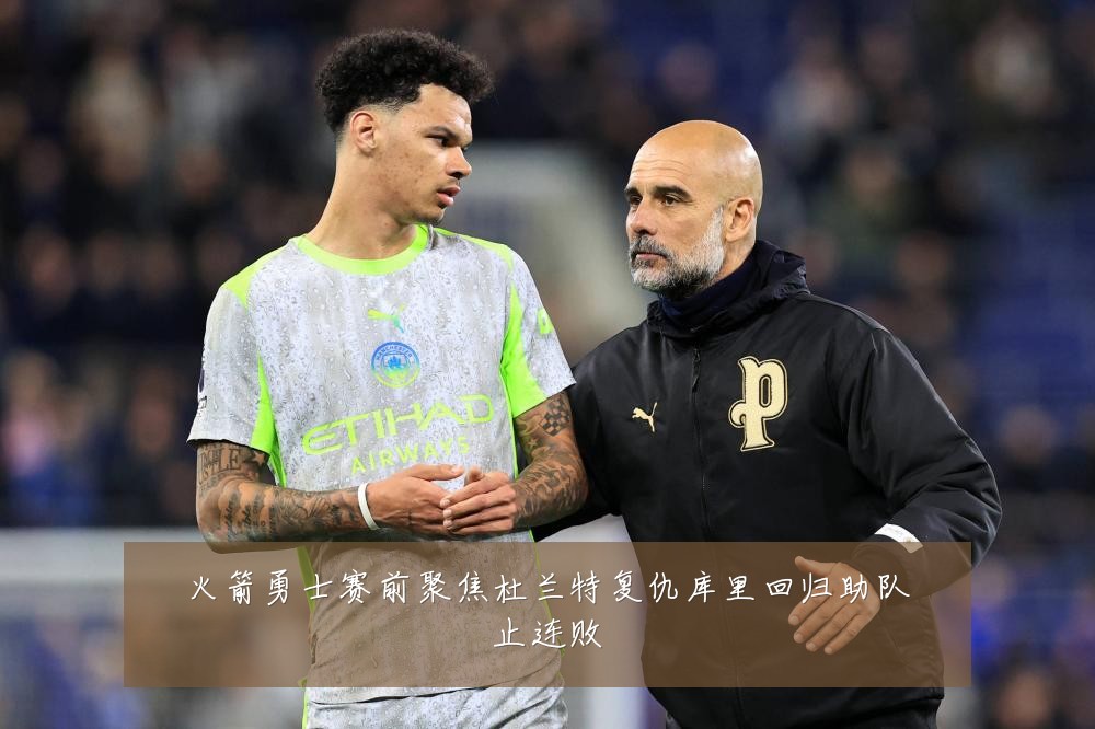 火箭勇士赛前聚焦杜兰特复仇库里回归助队止连败